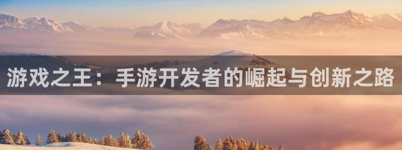 28大神app下载苹果：游戏之王：手游开发者的崛起与创新之路